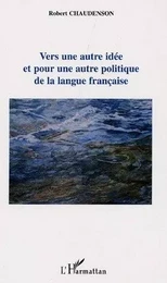 Vers une autre idée et pour une autre politique de la langue française