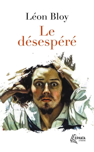 Le désespéré - Léon BLOY - EPHATA