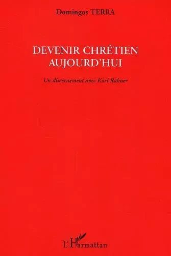 Devenir chrétien aujourd'hui - Domingos Paiva Terra - Editions L'Harmattan