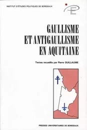 Gaullisme et antigaullisme en Aquitaine - [actes du colloque de Bordeaux]