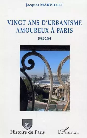 Vingt ans d'urbanisme amoureux à Paris - Jacques Marvillet - Editions L'Harmattan