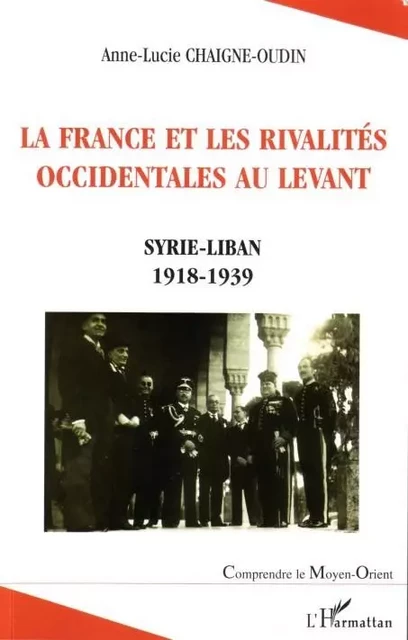 La France et les rivalités occidentales au Levant - Anne-Lucie Chaigne-Oudin - Editions L'Harmattan