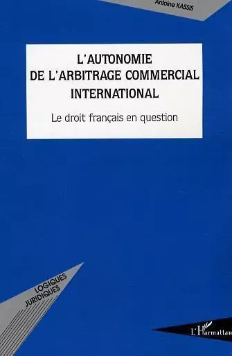 L'autonomie de l'arbitrage commercial international - Antoine Kassis - Editions L'Harmattan