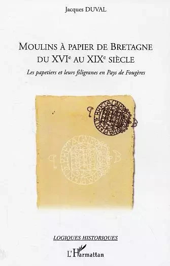 Moulins à papier de Bretagne du XVI° au XIX° siècle - Jacques Duval - Editions L'Harmattan