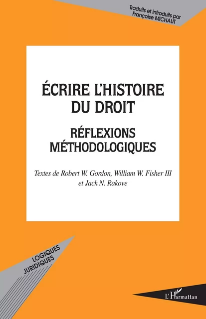 Ecrire l'histoire du droit - Françoise Michaut, Jack N. Rakove, William W. Fisher Iii, Robert W. Gordon - Editions L'Harmattan