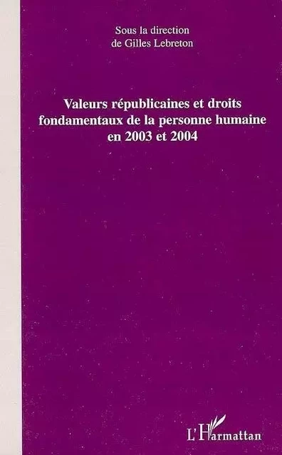 Valeurs républicaines et droits fondamentaux de la personne humaine en 2003 et 2004 - Gilles Lebreton - Editions L'Harmattan