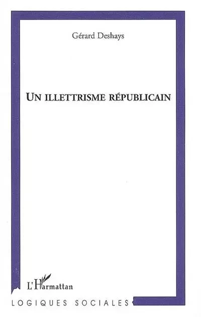 Un illettrisme républicain - Gérard Deshays - Editions L'Harmattan