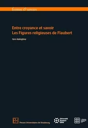 Entre croyance et savoir - Les Figures religieuses de Flaubert