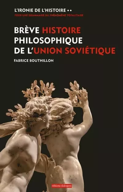 L'ironie de l'histoire - tome 2 Brève histoire philosophique de l'Union Soviétique - Fabrice Bouthillon - Editions dialogues.fr