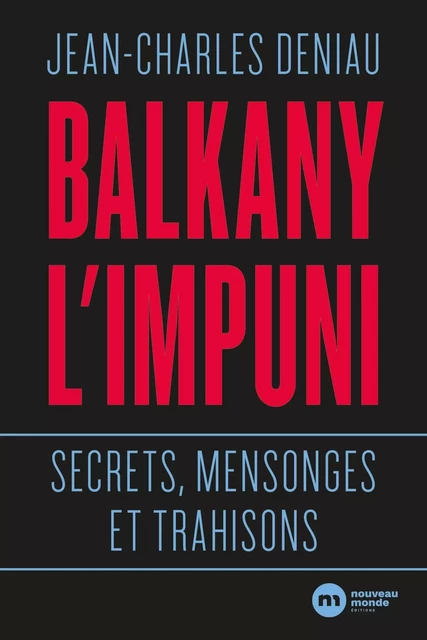 Balkany l'impuni - Jean-Charles Deniau - NOUVEAU MONDE