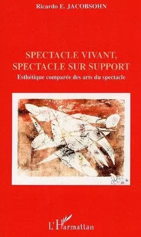 Spectacle vivant, spectacle sur support - Ricardo E. Jacobsohn - Editions L'Harmattan