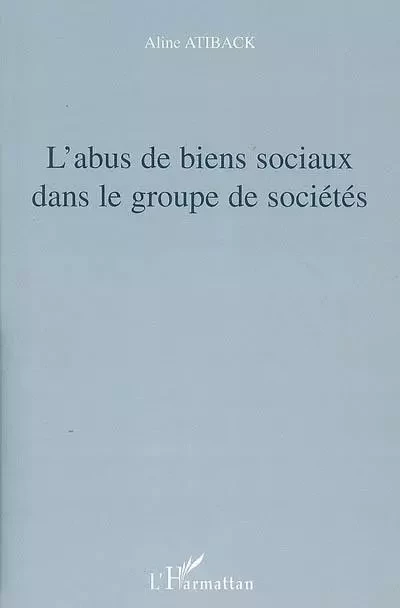 L'abus de biens sociaux dans le groupe de sociétés - Aline Atiback - Editions L'Harmattan