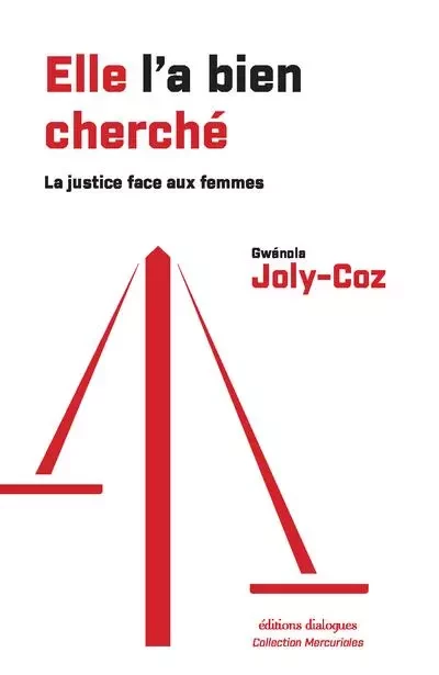 Elle l'a bien cherché - La justice et la lutte contre les violences faites aux femmes - Gwenola Joly-Coz - Editions dialogues.fr