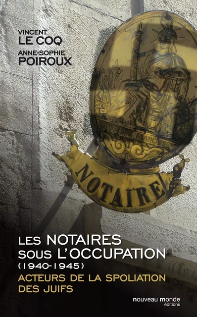 Les notaires sous l'Occupation (1940-1945) - Vincent Le Coq, Anne-Sophie Poiroux - NOUVEAU MONDE