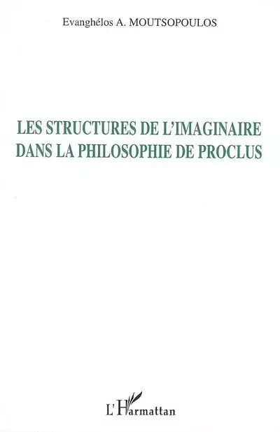 Les Structures de l'imaginaire dans la philosophie de Proclus - Evanghélos Moutsopoulos - Editions L'Harmattan