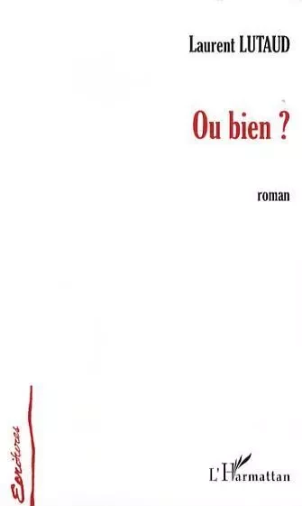 Ou bien ? - Laurent Lutaud - Editions L'Harmattan