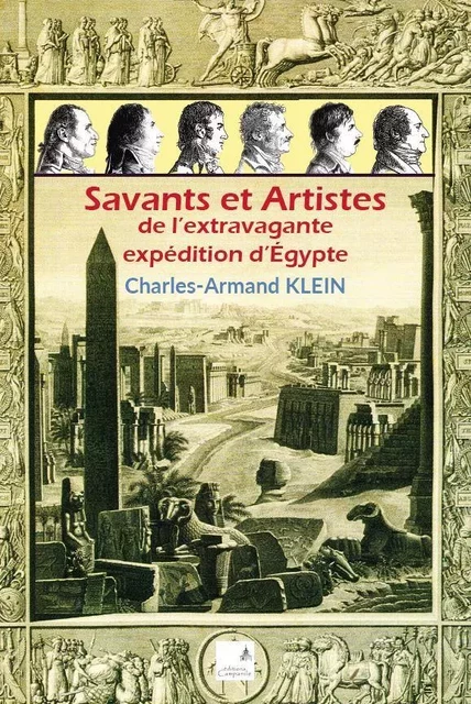 Savants et Artistes de l'extravagante expédition d'Egypte - Charles-Armand Klein - CAMPANILE