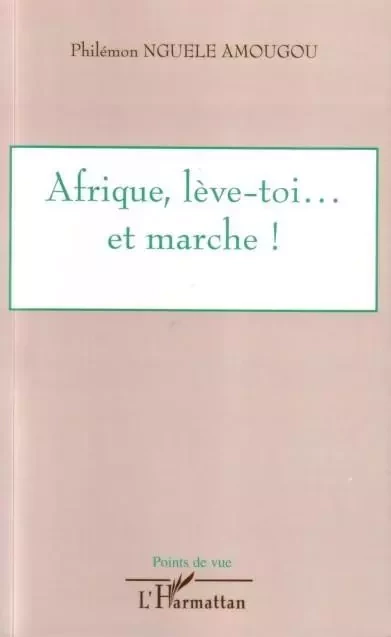 Afrique, lève-toi... et marche ! - Philémon Nguele Amougou - Editions L'Harmattan