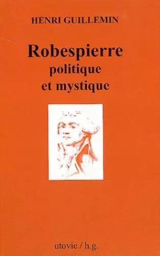 Robespierre politique et mystique - GUILLEMIN HENRI - Utovie