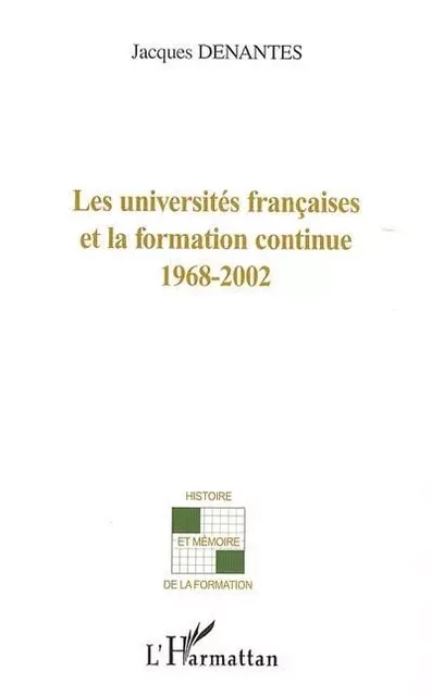 Les Universités françaises et la formation continue 1968-2002 - Jacques Denantes - Editions L'Harmattan