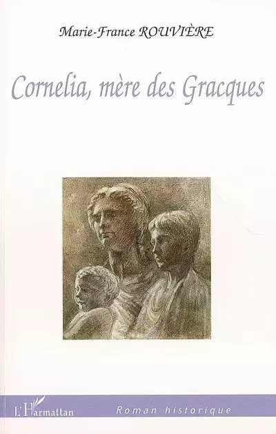 Cornelia, mère des Gracques - Marie-France Rouviere - Editions L'Harmattan