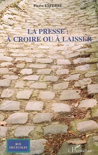 La presse : à croire ou à laisser - Pierre Esperbe - Editions L'Harmattan