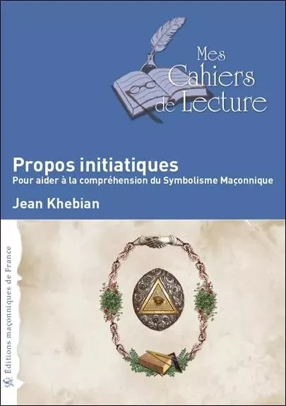 Propos initiatiques - Pour aider à la compréhension du Symbolisme Maçonnique - Jean Khebian - EDIMAAT ASSOCIATION