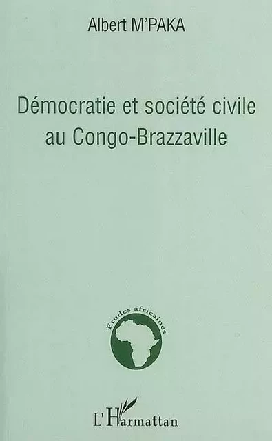 Démocratie et société civile au Congo-Brazzaville - Albert M'Paka - Editions L'Harmattan