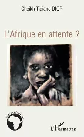 L'Afrique en attente ? - Cheikh Tidiane Diop - Editions L'Harmattan