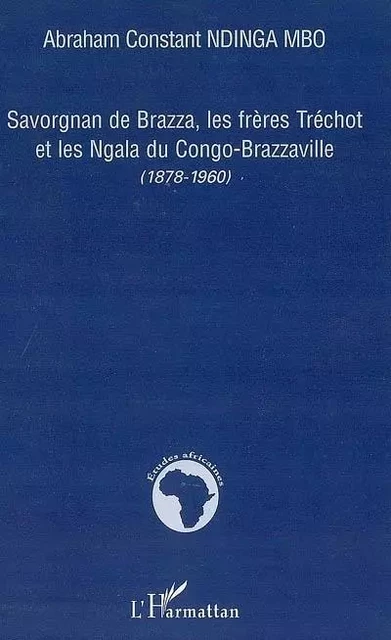 Savorgnan de Brazza, les frères Tréchot et les Ngala du Congo-Brazzaville - Abraham Constant Ndinga-Mbo - Editions L'Harmattan