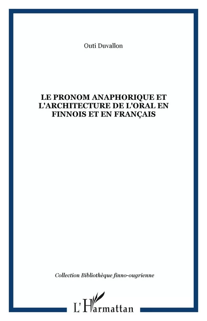 Le pronom anaphorique et l'architecture de l'oral en finnois et en français - Outi Duvallon - Editions L'Harmattan