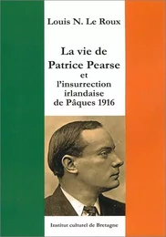 La vie de Patrice Pearse et l'insurrection irlandaise de Pâques 1916