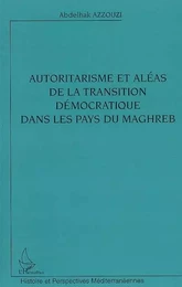 Autoritarisme et aléas de la transition démocratique dans les pays du Maghreb