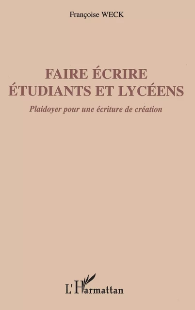 Faire écrire étudiants et lycéens - Françoise Weck - Editions L'Harmattan