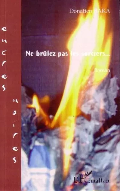 Ne brûlez pas les sorciers... - Donatien Baka - Editions L'Harmattan