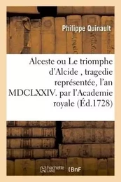 Alceste ou Le triomphe d'Alcide, tragedie représentée, l'an MDCLXXIV. par l'Academie