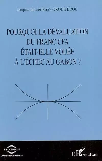 Pourquoi la dévaluation du Franc CFA était-elle vouée à l'échec au Gabon ? - Jacques Janvier Rop'S Okoue Edou - Editions L'Harmattan