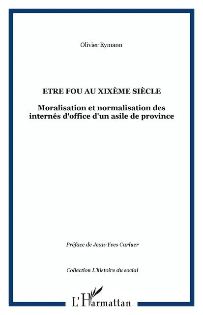 Etre fou au XIXème siècle - Olivier Eymann - Editions L'Harmattan