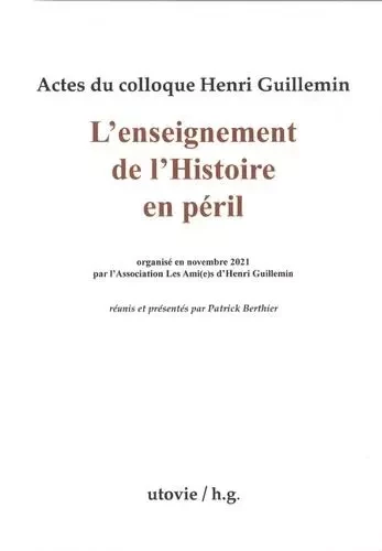 Actes du colloque Henri Guillemin : L'Enseignement de l'Histoire en péril - Patrick Berthier - Utovie