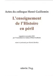 Actes du colloque Henri Guillemin : L'Enseignement de l'Histoire en péril