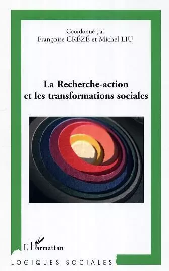 La recherche-action et les transformations sociales - Michel Liu, Françoise CRÉZÉ - Editions L'Harmattan