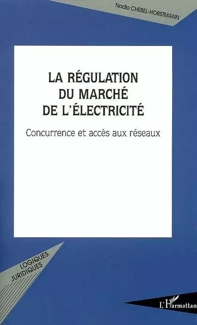 La régulation du marché de l'électricité - Nadia Chebel-Horstmann - Editions L'Harmattan