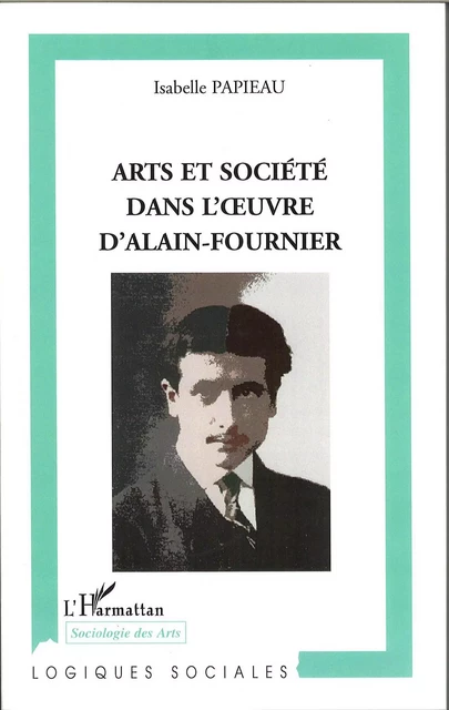 Arts et société dans l'oeuvre d'Alain-Fournier - Isabelle Papieau - Editions L'Harmattan