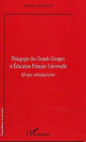 Pédagogie des Grands Groupes et Education Primaire Universelle - Madana Noma Ye - Editions L'Harmattan