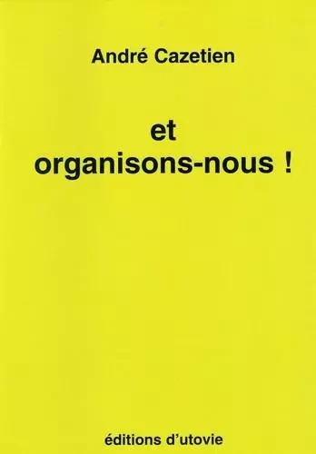 Et organisons-nous ! - CAZETIEN ANDRE - Utovie