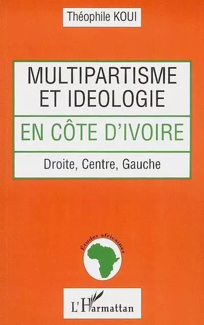 Multipartisme et idéologie en Côte d'Ivoire - Théophile Koui - Editions L'Harmattan