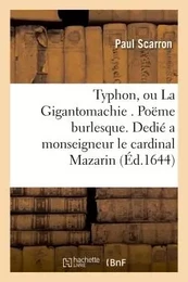 Typhon, ou La Gigantomachie . Poëme burlesque. Dedié a monseigneur l'eminentissime cardinal Mazarin