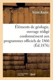 Éléments de géologie, ouvrage rédigé conformément aux programmes officiels de 1866