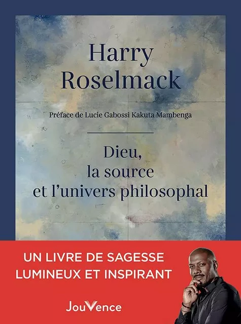 Dieu, la source et l'univers philosophal - Harry Roselmack - JOUVENCE