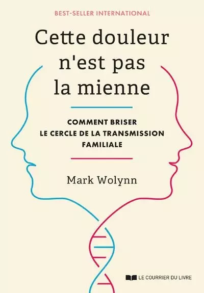 Cette douleur n'est pas la mienne - Comment briser le cercle de la transmission familiale - Mark Wolynn - Courrier du livre